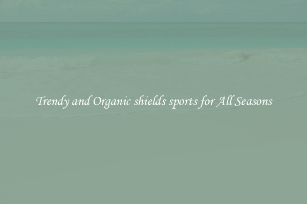 Trendy and Organic shields sports for All Seasons
