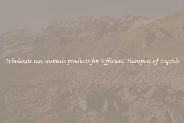 Wholesale test cosmetic products for Efficient Transport of Liquids