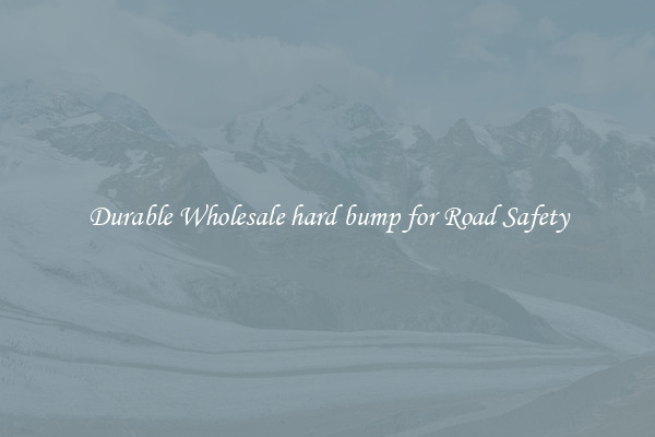 Durable Wholesale hard bump for Road Safety