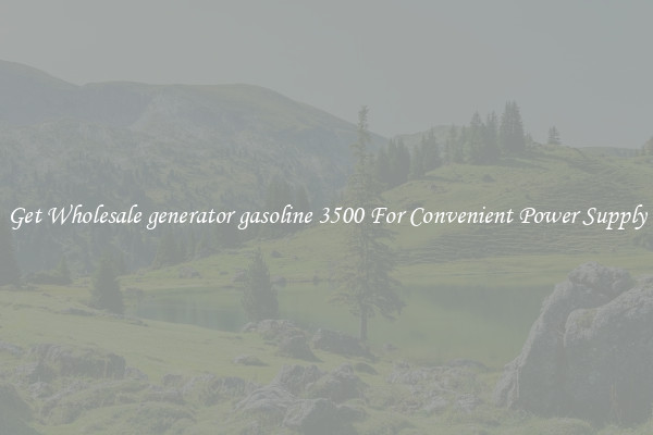Get Wholesale generator gasoline 3500 For Convenient Power Supply