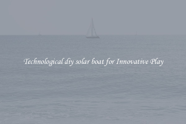 Technological diy solar boat for Innovative Play