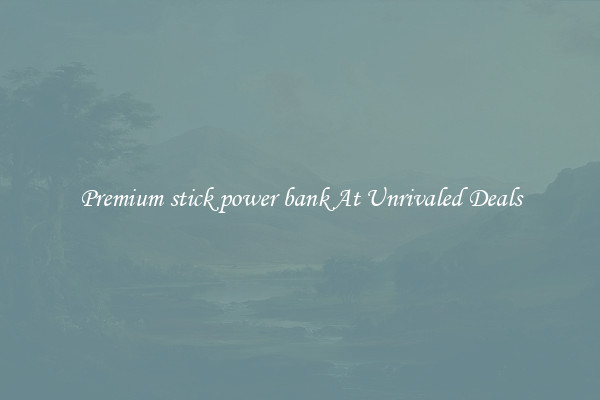 Premium stick power bank At Unrivaled Deals