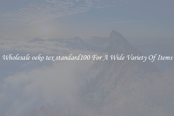 Wholesale oeko tex standard100 For A Wide Variety Of Items