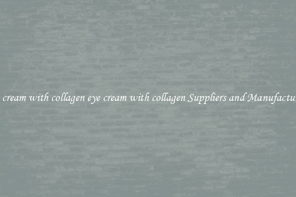 eye cream with collagen eye cream with collagen Suppliers and Manufacturers