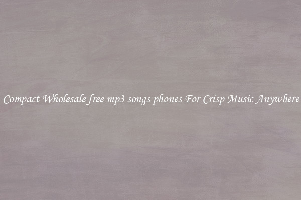 Compact Wholesale free mp3 songs phones For Crisp Music Anywhere