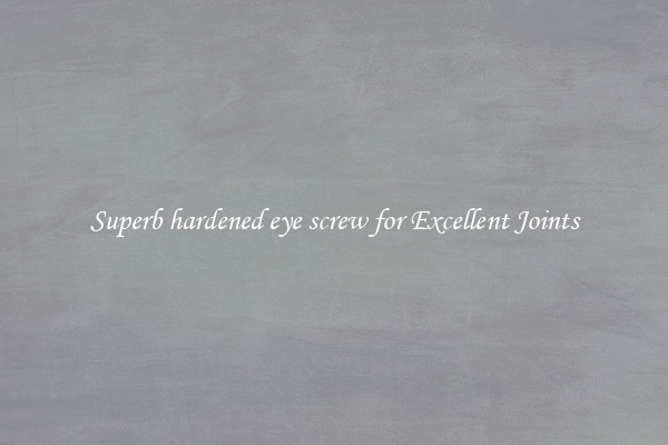 Superb hardened eye screw for Excellent Joints