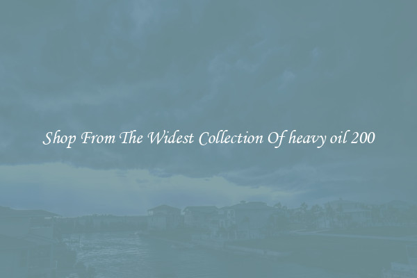  Shop From The Widest Collection Of heavy oil 200 