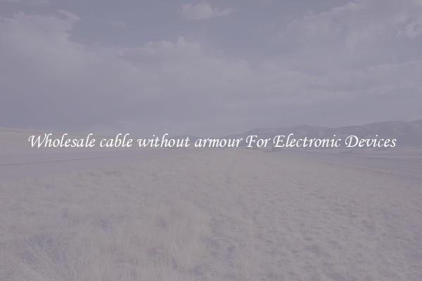 Wholesale cable without armour For Electronic Devices