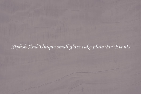 Stylish And Unique small glass cake plate For Events