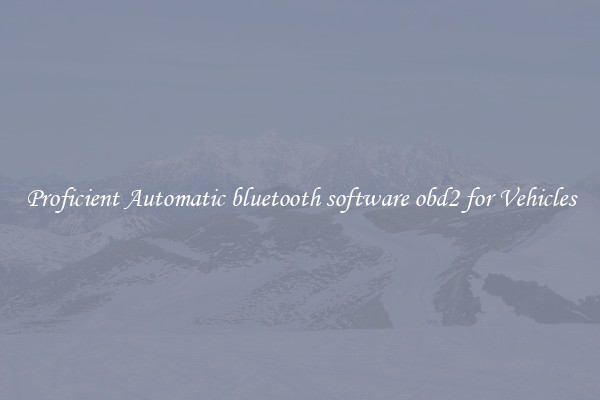 Proficient Automatic bluetooth software obd2 for Vehicles