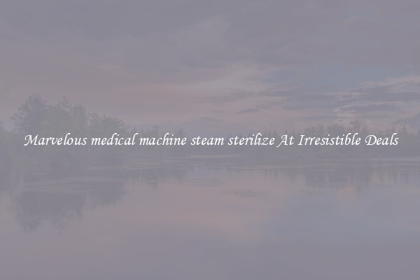 Marvelous medical machine steam sterilize At Irresistible Deals