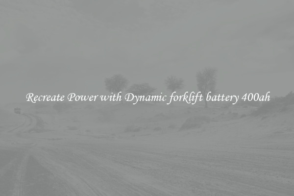 Recreate Power with Dynamic forklift battery 400ah
