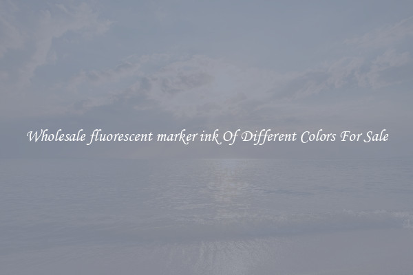 Wholesale fluorescent marker ink Of Different Colors For Sale