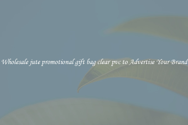 Wholesale jute promotional gift bag clear pvc to Advertise Your Brand