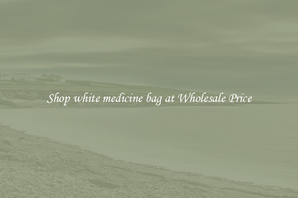 Shop white medicine bag at Wholesale Price
