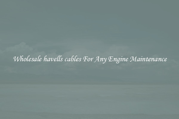 Wholesale havells cables For Any Engine Maintenance