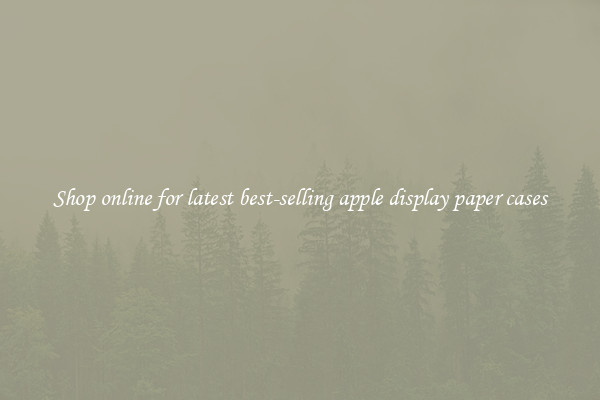 Shop online for latest best-selling apple display paper cases