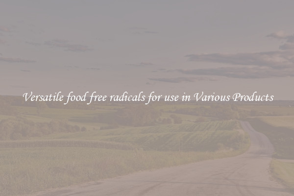 Versatile food free radicals for use in Various Products