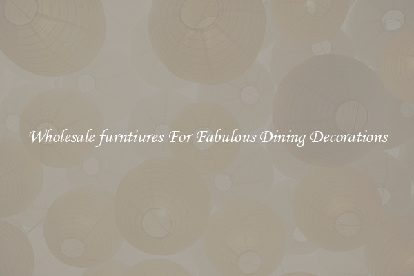 Wholesale furntiures For Fabulous Dining Decorations