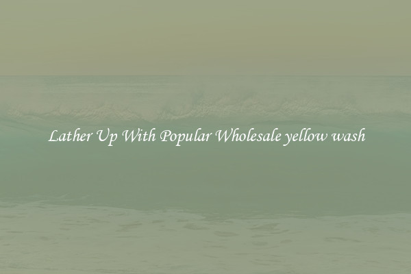 Lather Up With Popular Wholesale yellow wash